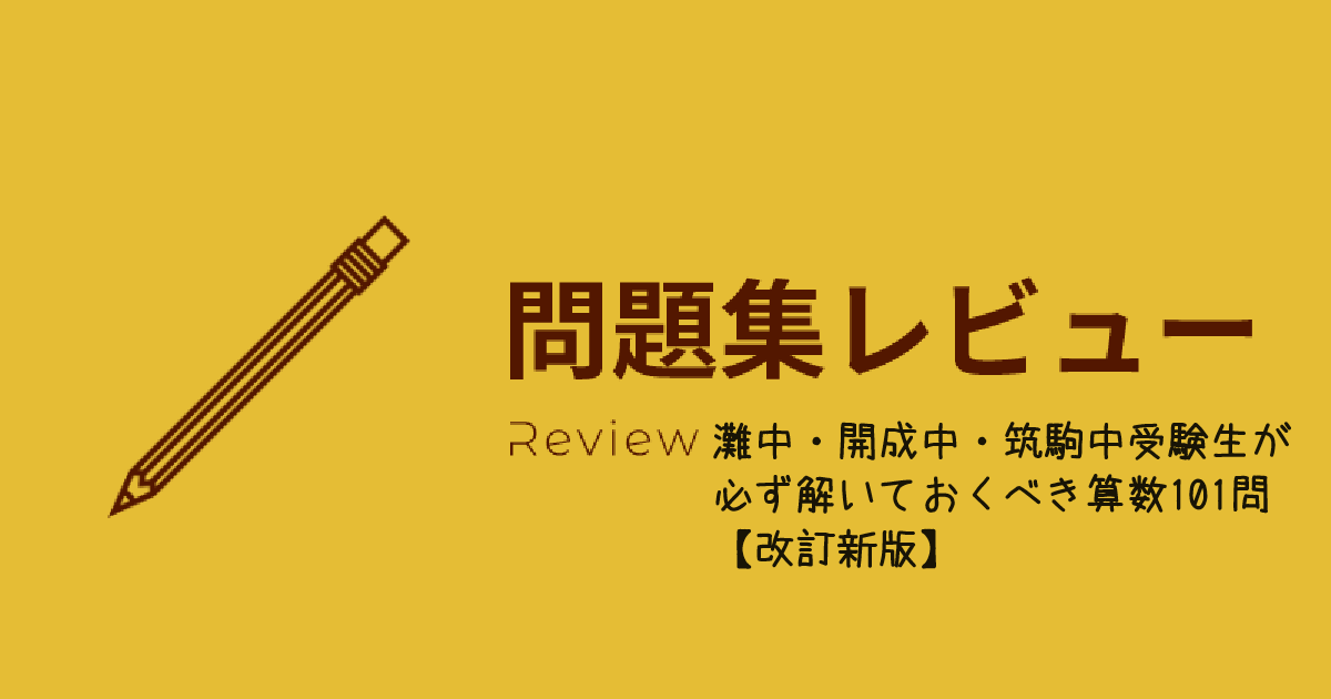 レビュー】灘中・開成中・筑駒中受験生が必ず解いておくべき算数101問 