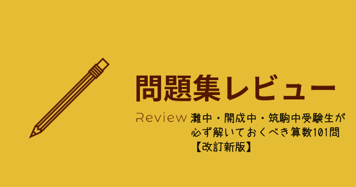 レビュー】灘中・開成中・筑駒中受験生が必ず解いておくべき算数101問【改訂新版】 | 小学生からの先取り家庭学習